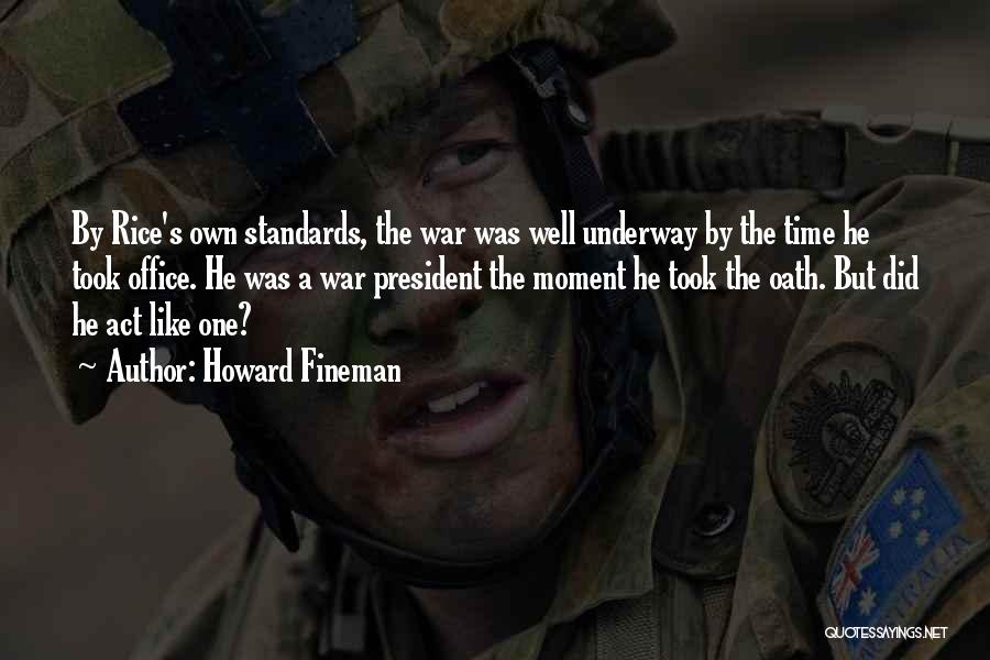 Howard Fineman Quotes: By Rice's Own Standards, The War Was Well Underway By The Time He Took Office. He Was A War President