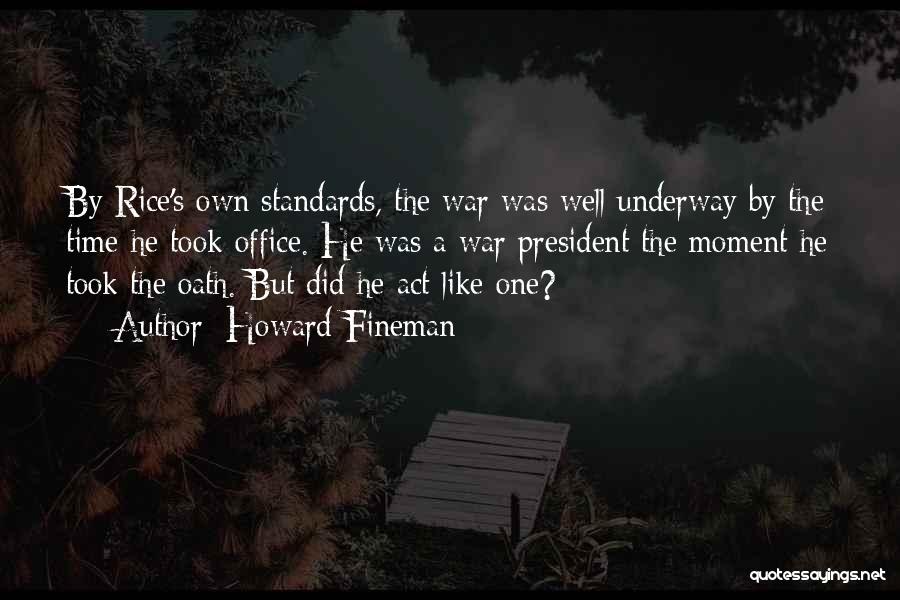 Howard Fineman Quotes: By Rice's Own Standards, The War Was Well Underway By The Time He Took Office. He Was A War President