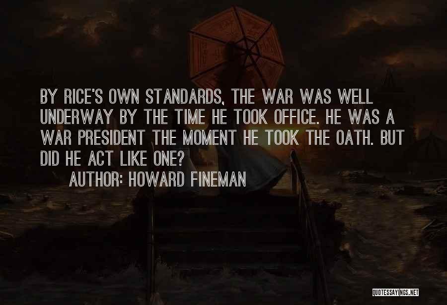 Howard Fineman Quotes: By Rice's Own Standards, The War Was Well Underway By The Time He Took Office. He Was A War President