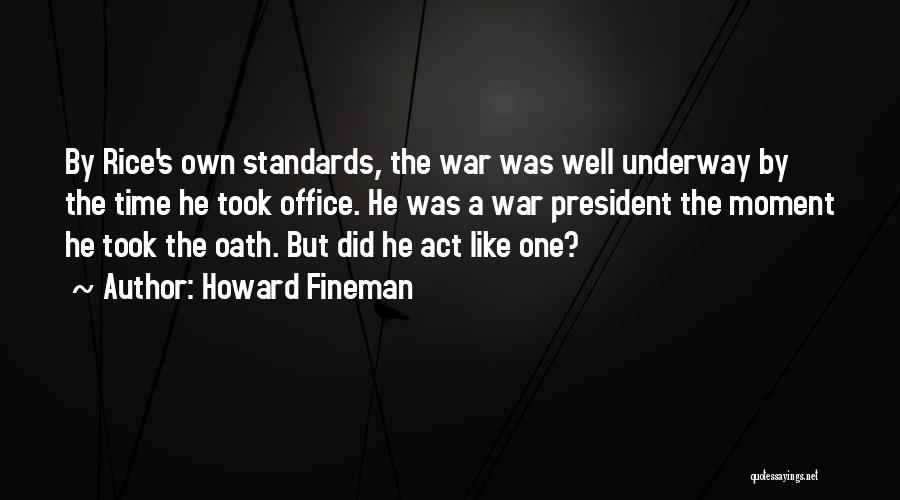 Howard Fineman Quotes: By Rice's Own Standards, The War Was Well Underway By The Time He Took Office. He Was A War President