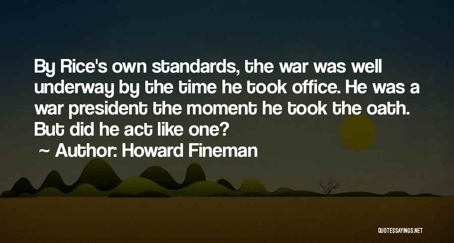 Howard Fineman Quotes: By Rice's Own Standards, The War Was Well Underway By The Time He Took Office. He Was A War President