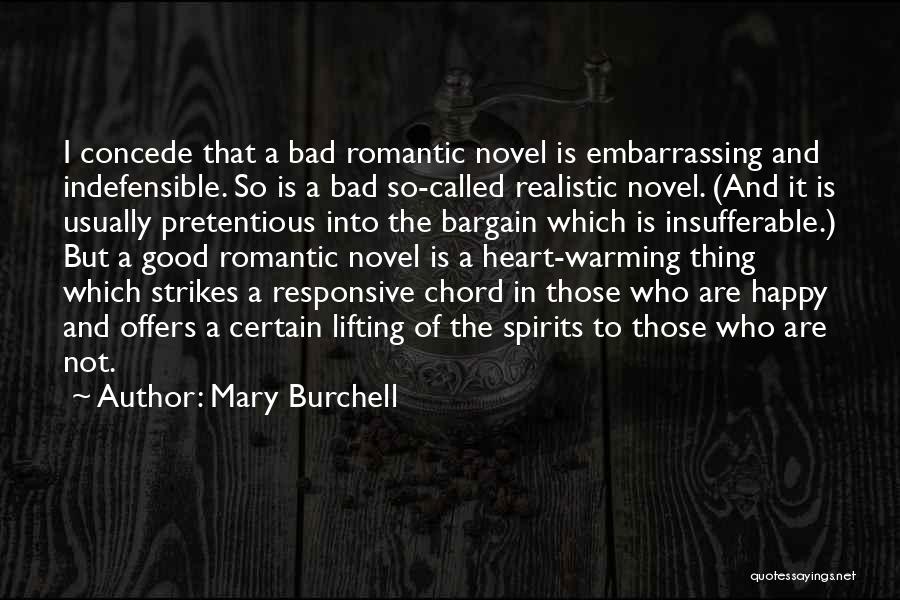 Mary Burchell Quotes: I Concede That A Bad Romantic Novel Is Embarrassing And Indefensible. So Is A Bad So-called Realistic Novel. (and It