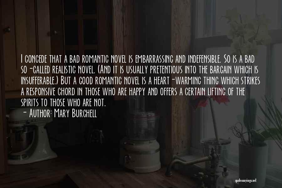 Mary Burchell Quotes: I Concede That A Bad Romantic Novel Is Embarrassing And Indefensible. So Is A Bad So-called Realistic Novel. (and It