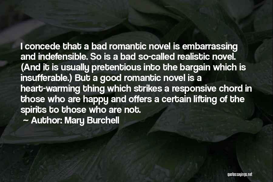 Mary Burchell Quotes: I Concede That A Bad Romantic Novel Is Embarrassing And Indefensible. So Is A Bad So-called Realistic Novel. (and It