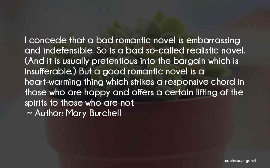 Mary Burchell Quotes: I Concede That A Bad Romantic Novel Is Embarrassing And Indefensible. So Is A Bad So-called Realistic Novel. (and It