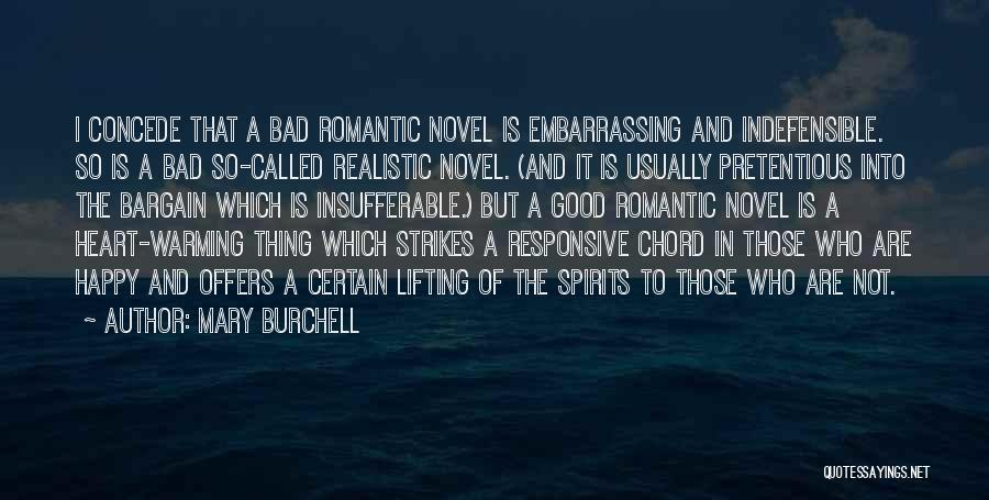Mary Burchell Quotes: I Concede That A Bad Romantic Novel Is Embarrassing And Indefensible. So Is A Bad So-called Realistic Novel. (and It
