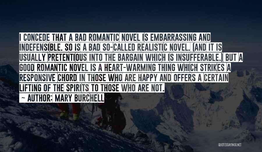 Mary Burchell Quotes: I Concede That A Bad Romantic Novel Is Embarrassing And Indefensible. So Is A Bad So-called Realistic Novel. (and It