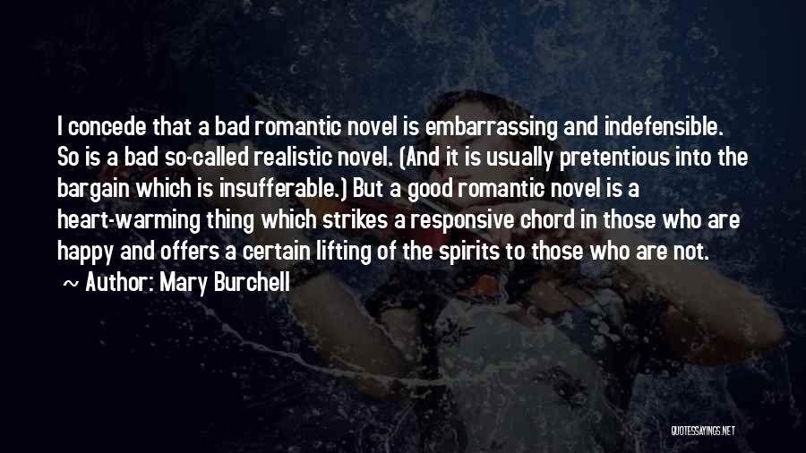 Mary Burchell Quotes: I Concede That A Bad Romantic Novel Is Embarrassing And Indefensible. So Is A Bad So-called Realistic Novel. (and It