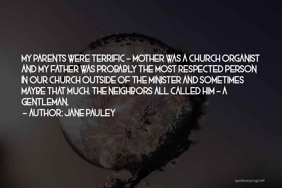 Jane Pauley Quotes: My Parents Were Terrific - Mother Was A Church Organist And My Father Was Probably The Most Respected Person In