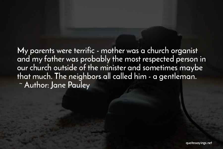 Jane Pauley Quotes: My Parents Were Terrific - Mother Was A Church Organist And My Father Was Probably The Most Respected Person In