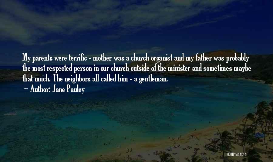 Jane Pauley Quotes: My Parents Were Terrific - Mother Was A Church Organist And My Father Was Probably The Most Respected Person In