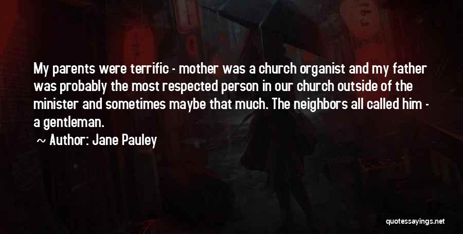 Jane Pauley Quotes: My Parents Were Terrific - Mother Was A Church Organist And My Father Was Probably The Most Respected Person In