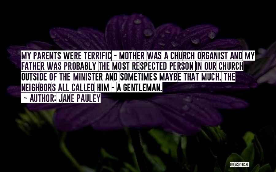 Jane Pauley Quotes: My Parents Were Terrific - Mother Was A Church Organist And My Father Was Probably The Most Respected Person In