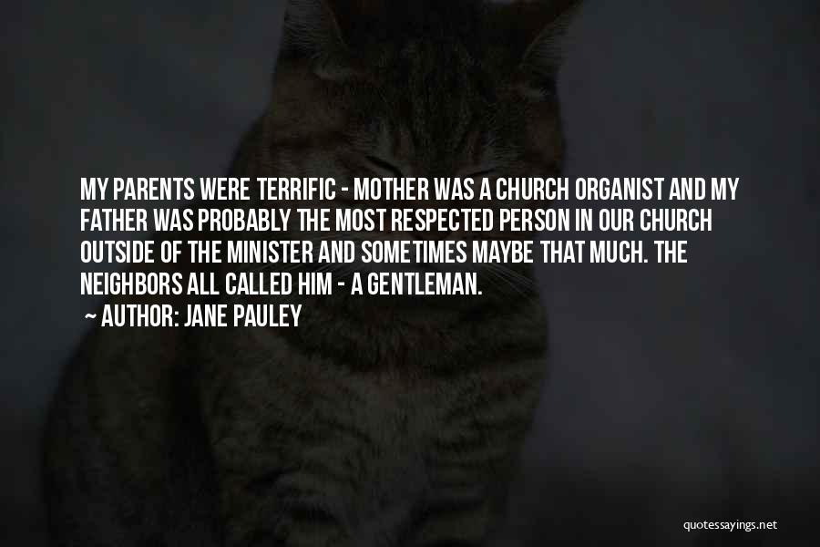 Jane Pauley Quotes: My Parents Were Terrific - Mother Was A Church Organist And My Father Was Probably The Most Respected Person In