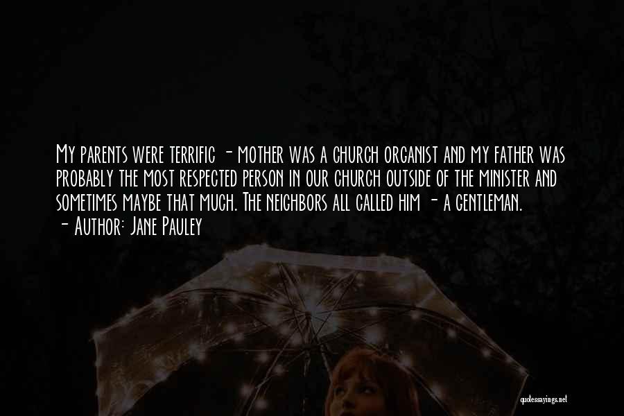 Jane Pauley Quotes: My Parents Were Terrific - Mother Was A Church Organist And My Father Was Probably The Most Respected Person In