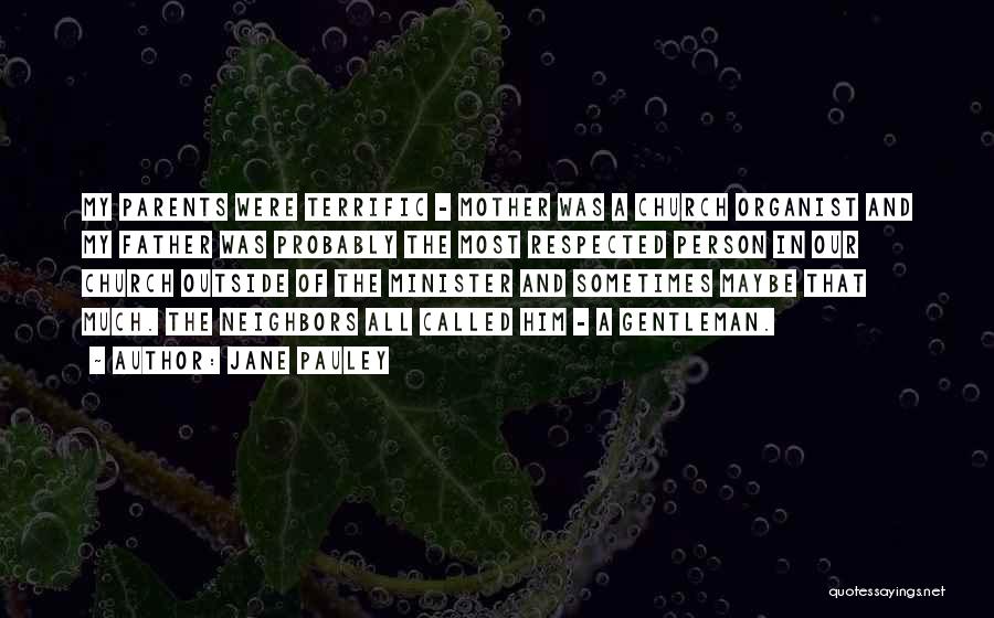 Jane Pauley Quotes: My Parents Were Terrific - Mother Was A Church Organist And My Father Was Probably The Most Respected Person In
