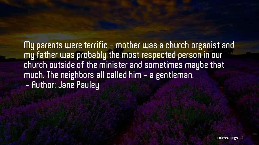 Jane Pauley Quotes: My Parents Were Terrific - Mother Was A Church Organist And My Father Was Probably The Most Respected Person In