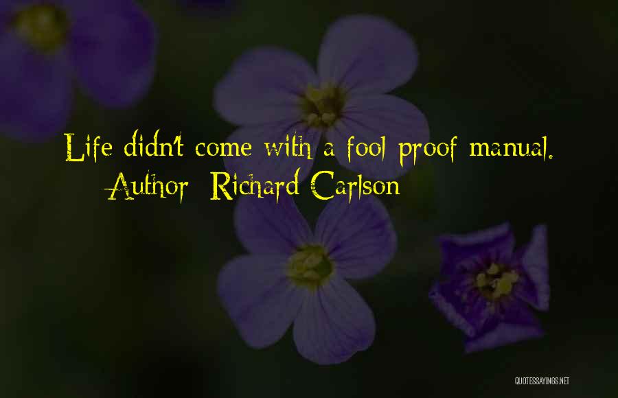Richard Carlson Quotes: Life Didn't Come With A Fool-proof Manual.