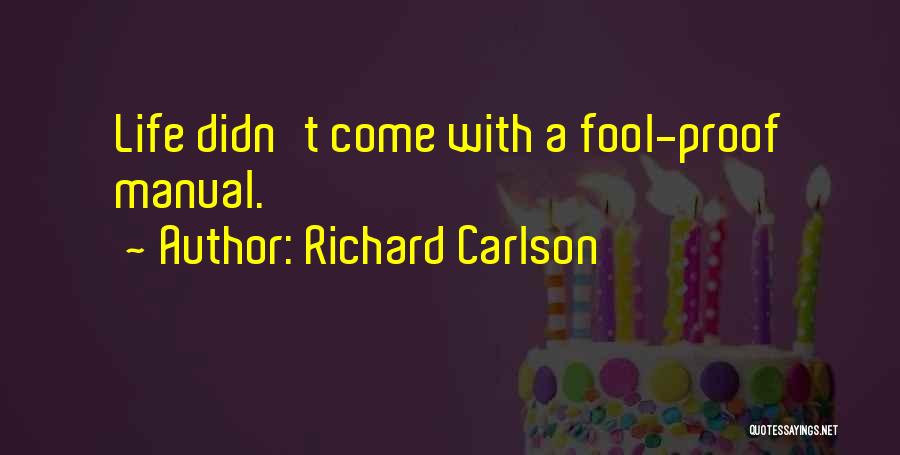 Richard Carlson Quotes: Life Didn't Come With A Fool-proof Manual.