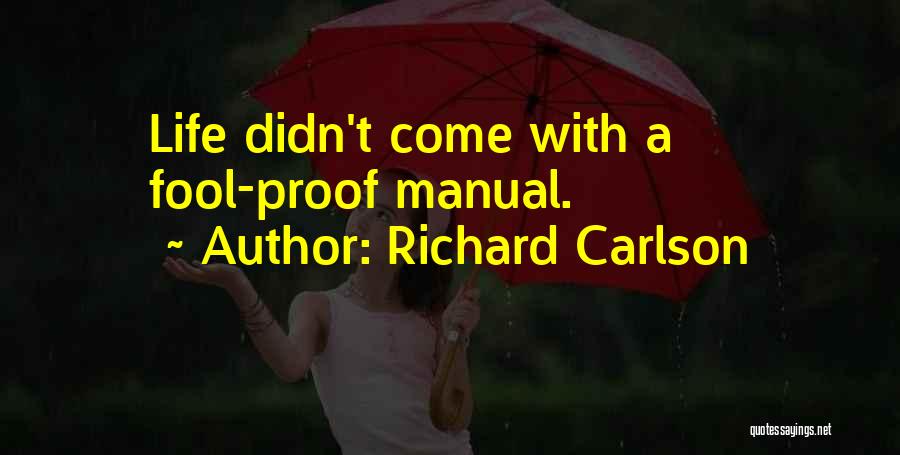 Richard Carlson Quotes: Life Didn't Come With A Fool-proof Manual.