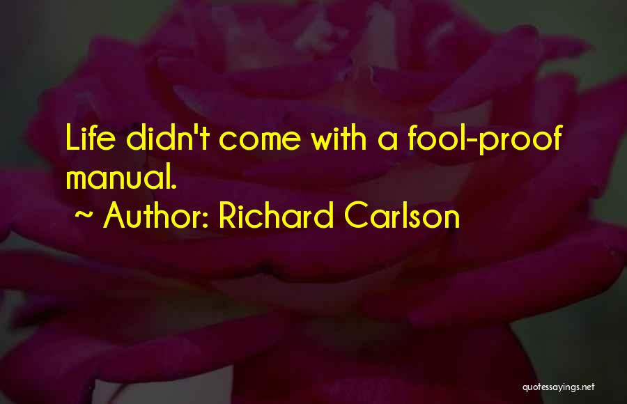 Richard Carlson Quotes: Life Didn't Come With A Fool-proof Manual.