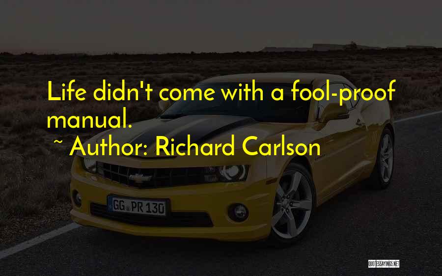 Richard Carlson Quotes: Life Didn't Come With A Fool-proof Manual.