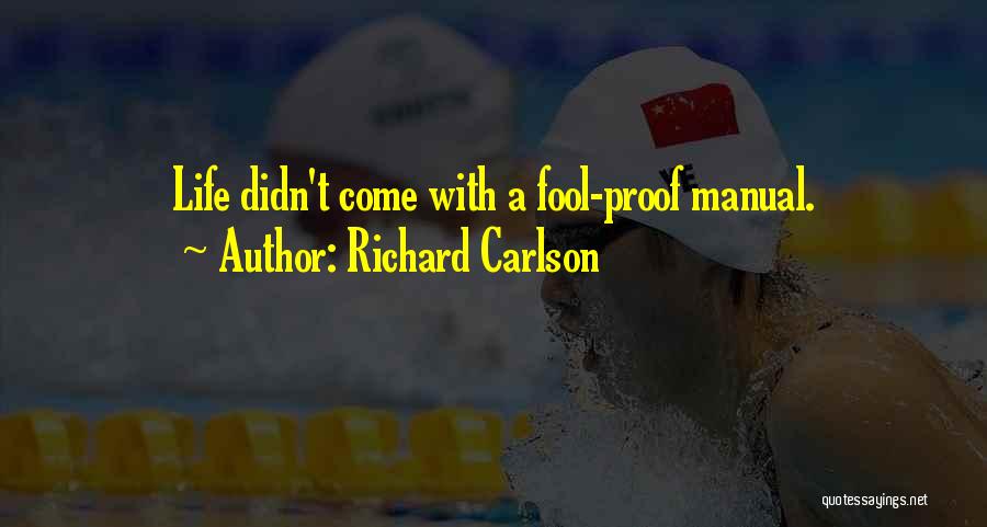 Richard Carlson Quotes: Life Didn't Come With A Fool-proof Manual.