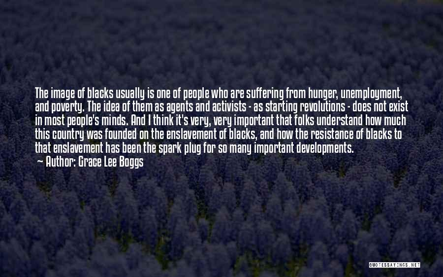 Grace Lee Boggs Quotes: The Image Of Blacks Usually Is One Of People Who Are Suffering From Hunger, Unemployment, And Poverty. The Idea Of