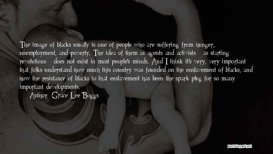 Grace Lee Boggs Quotes: The Image Of Blacks Usually Is One Of People Who Are Suffering From Hunger, Unemployment, And Poverty. The Idea Of