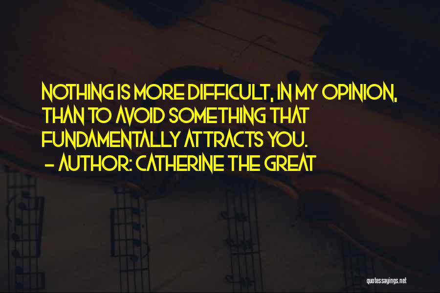 Catherine The Great Quotes: Nothing Is More Difficult, In My Opinion, Than To Avoid Something That Fundamentally Attracts You.