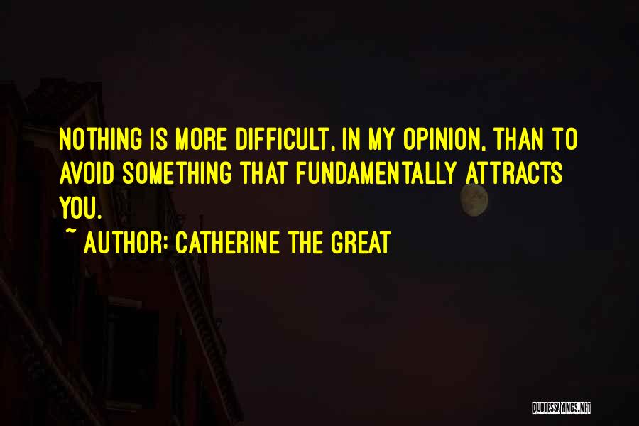 Catherine The Great Quotes: Nothing Is More Difficult, In My Opinion, Than To Avoid Something That Fundamentally Attracts You.