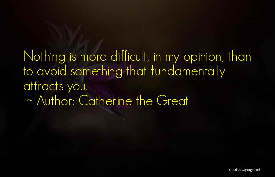Catherine The Great Quotes: Nothing Is More Difficult, In My Opinion, Than To Avoid Something That Fundamentally Attracts You.