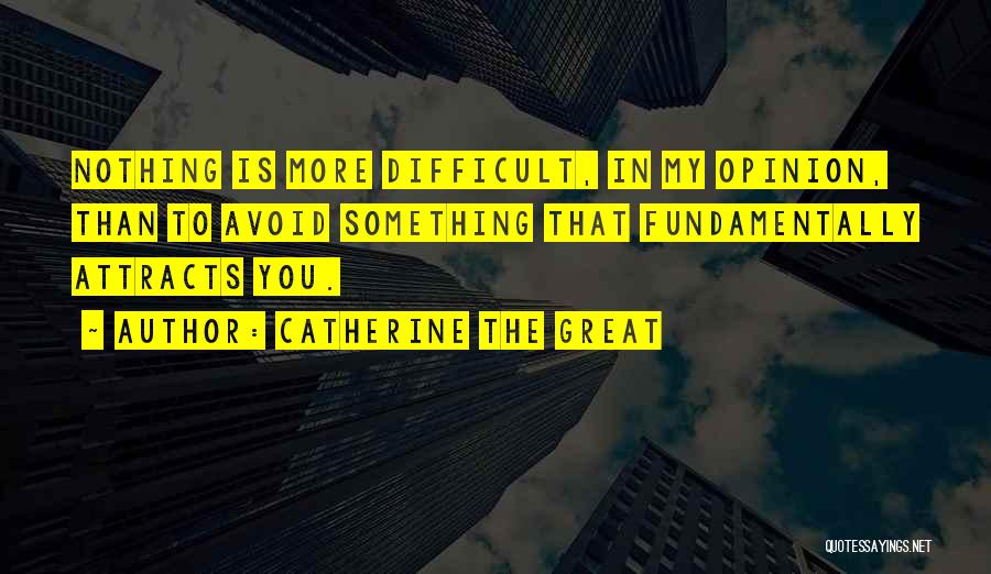 Catherine The Great Quotes: Nothing Is More Difficult, In My Opinion, Than To Avoid Something That Fundamentally Attracts You.