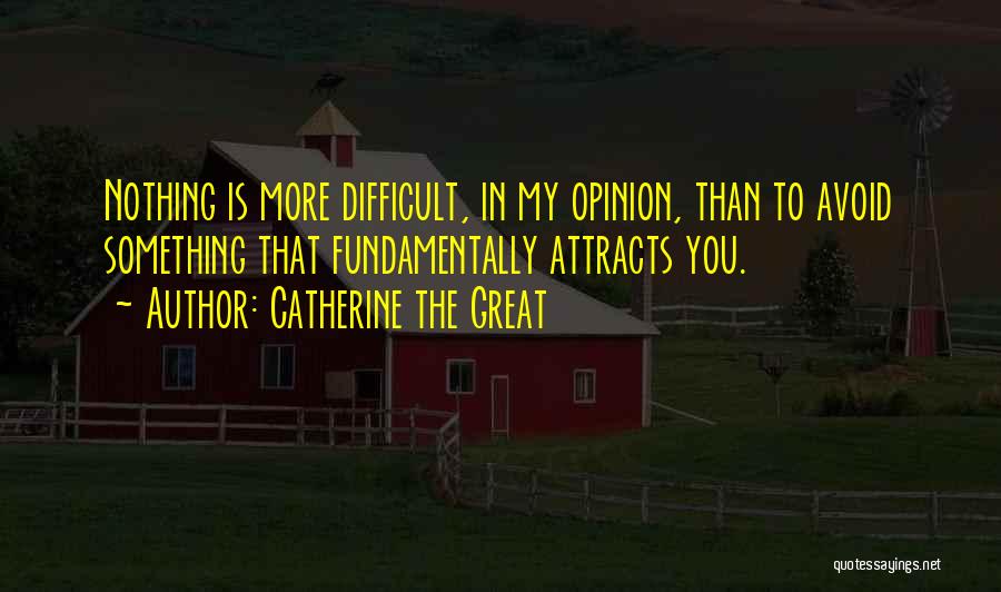 Catherine The Great Quotes: Nothing Is More Difficult, In My Opinion, Than To Avoid Something That Fundamentally Attracts You.