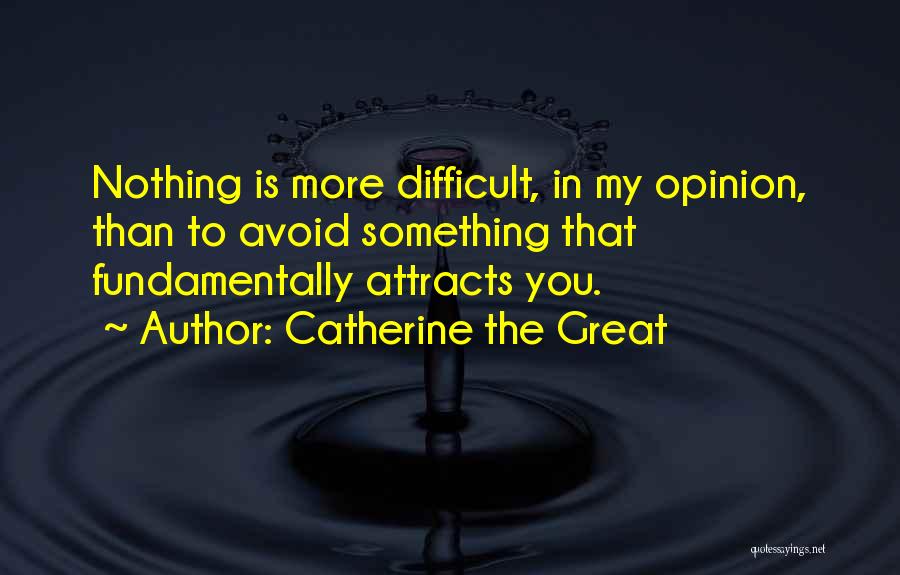 Catherine The Great Quotes: Nothing Is More Difficult, In My Opinion, Than To Avoid Something That Fundamentally Attracts You.