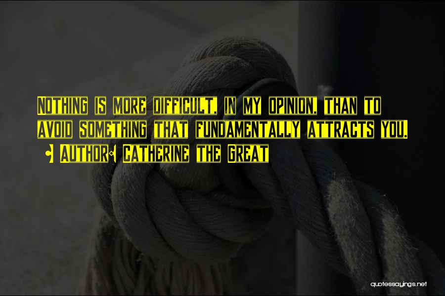 Catherine The Great Quotes: Nothing Is More Difficult, In My Opinion, Than To Avoid Something That Fundamentally Attracts You.