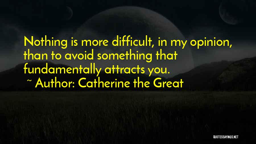 Catherine The Great Quotes: Nothing Is More Difficult, In My Opinion, Than To Avoid Something That Fundamentally Attracts You.