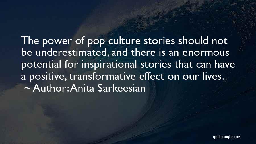 Anita Sarkeesian Quotes: The Power Of Pop Culture Stories Should Not Be Underestimated, And There Is An Enormous Potential For Inspirational Stories That