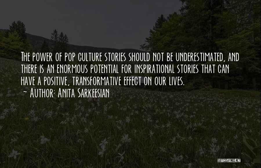 Anita Sarkeesian Quotes: The Power Of Pop Culture Stories Should Not Be Underestimated, And There Is An Enormous Potential For Inspirational Stories That