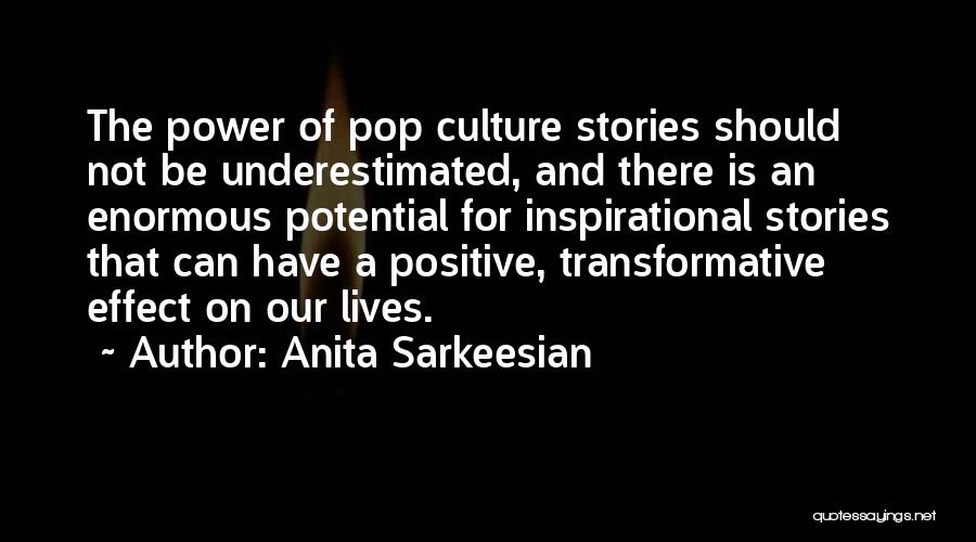 Anita Sarkeesian Quotes: The Power Of Pop Culture Stories Should Not Be Underestimated, And There Is An Enormous Potential For Inspirational Stories That