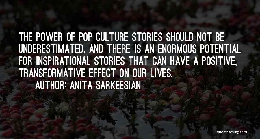 Anita Sarkeesian Quotes: The Power Of Pop Culture Stories Should Not Be Underestimated, And There Is An Enormous Potential For Inspirational Stories That