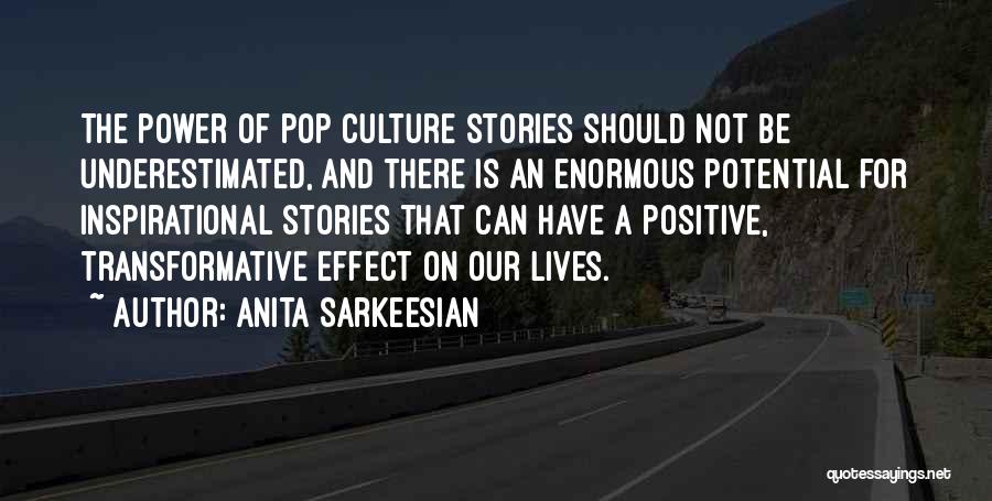 Anita Sarkeesian Quotes: The Power Of Pop Culture Stories Should Not Be Underestimated, And There Is An Enormous Potential For Inspirational Stories That