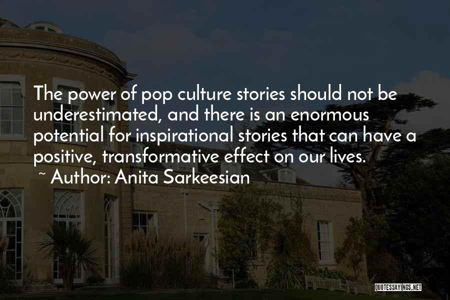 Anita Sarkeesian Quotes: The Power Of Pop Culture Stories Should Not Be Underestimated, And There Is An Enormous Potential For Inspirational Stories That