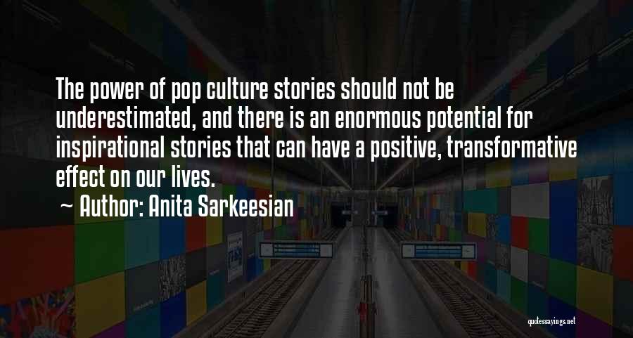 Anita Sarkeesian Quotes: The Power Of Pop Culture Stories Should Not Be Underestimated, And There Is An Enormous Potential For Inspirational Stories That