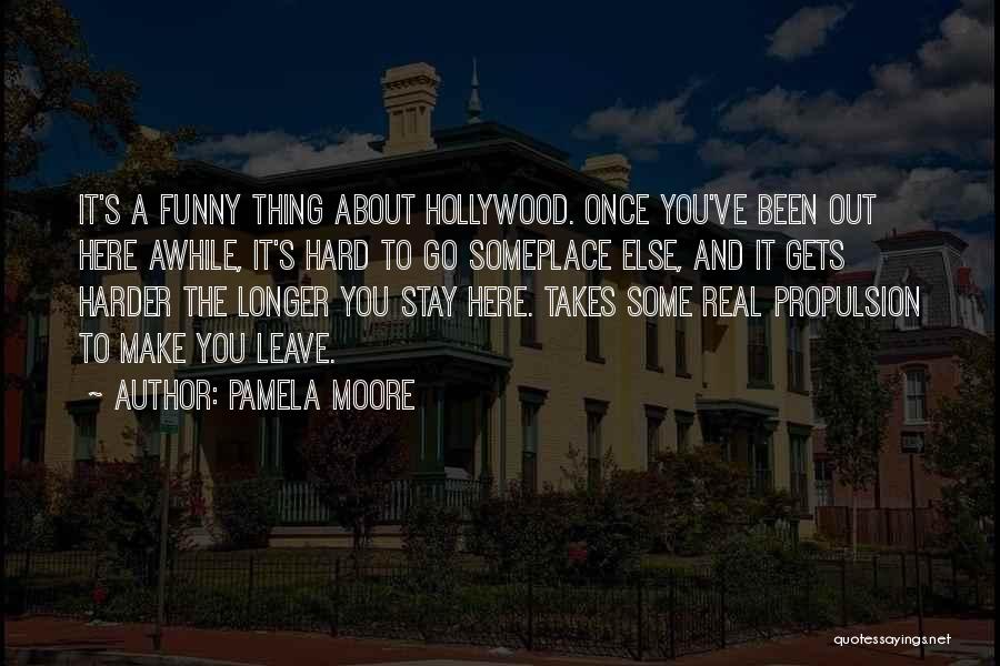 Pamela Moore Quotes: It's A Funny Thing About Hollywood. Once You've Been Out Here Awhile, It's Hard To Go Someplace Else, And It