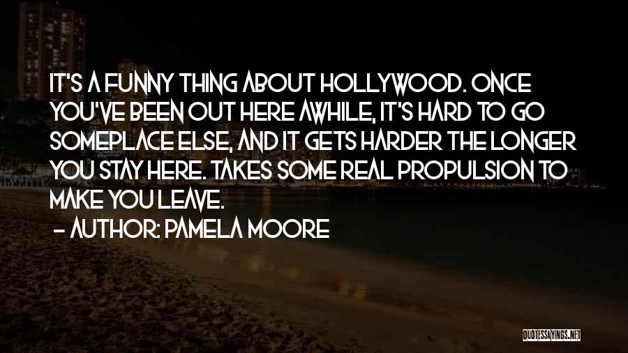 Pamela Moore Quotes: It's A Funny Thing About Hollywood. Once You've Been Out Here Awhile, It's Hard To Go Someplace Else, And It