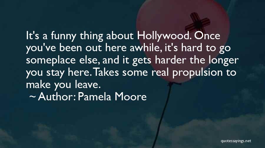 Pamela Moore Quotes: It's A Funny Thing About Hollywood. Once You've Been Out Here Awhile, It's Hard To Go Someplace Else, And It