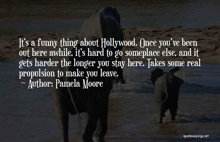 Pamela Moore Quotes: It's A Funny Thing About Hollywood. Once You've Been Out Here Awhile, It's Hard To Go Someplace Else, And It