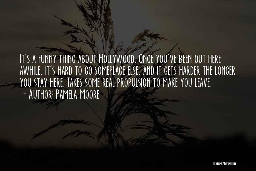 Pamela Moore Quotes: It's A Funny Thing About Hollywood. Once You've Been Out Here Awhile, It's Hard To Go Someplace Else, And It