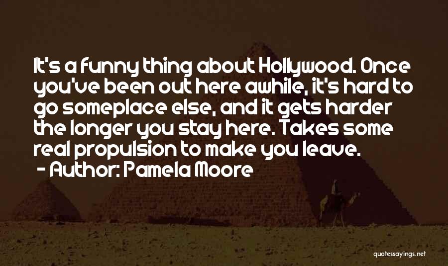 Pamela Moore Quotes: It's A Funny Thing About Hollywood. Once You've Been Out Here Awhile, It's Hard To Go Someplace Else, And It